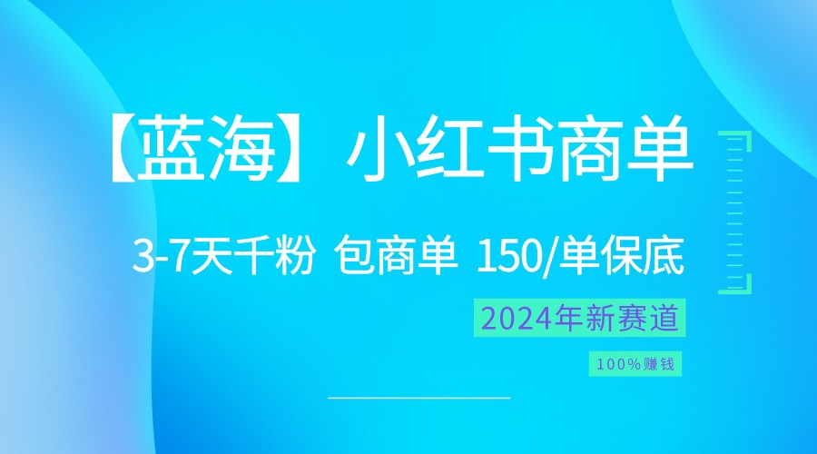 2024蓝海项目【小红书商单】超级简单，快速千粉，最强蓝海，百分百赚钱-新星起源