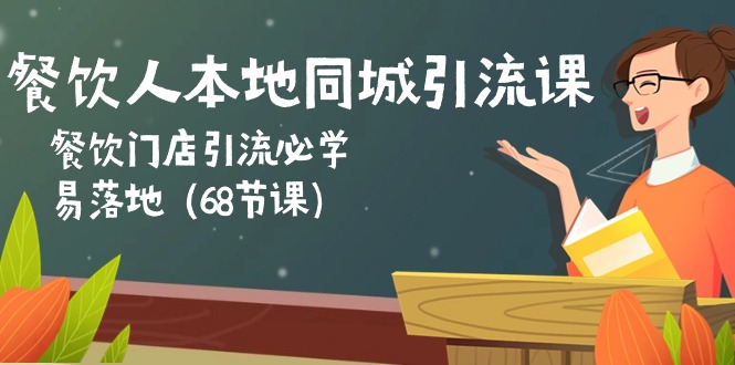 餐饮人本地同城引流课：餐饮门店引流必学，易落地（68节课）-新星起源