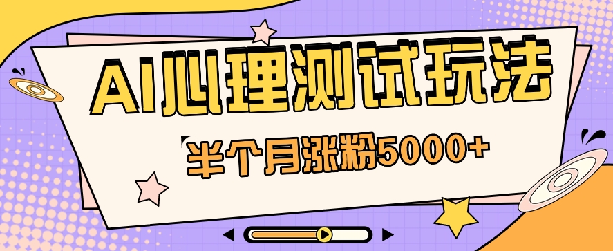 黑马赛道AI心理测试副业思路，半个月涨粉5000+！【视频教程+软件】-新星起源