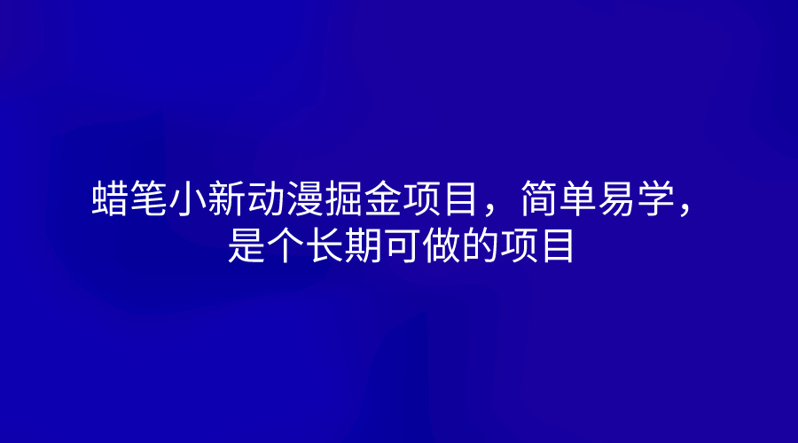 蜡笔小新动漫掘金项目，简单易学，是个长期可做的项目-新星起源