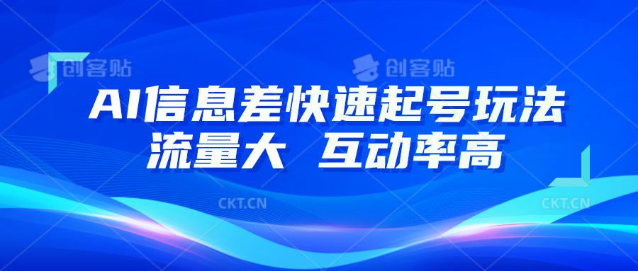 AI信息差快速起号玩法，10分钟就可以做出一条，流量大，互动率高-新星起源