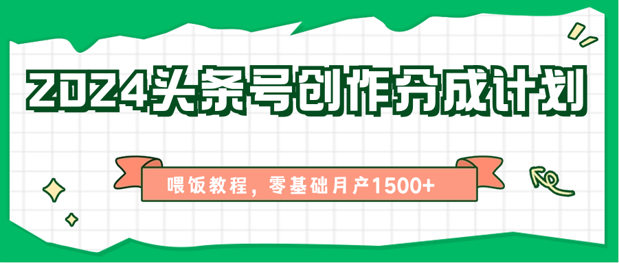 2024头条号创作分成计划、喂饭教程，零基础月产1500+-新星起源