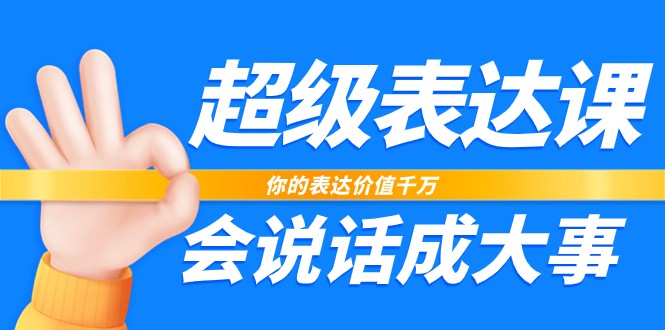 超级表达课，你的表达价值千万，会说话成大事（37节完整版）-新星起源