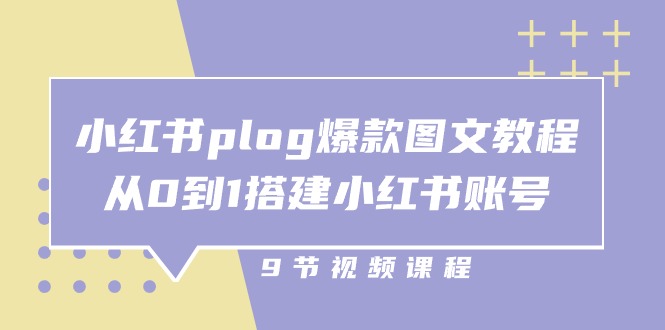 小红书plog爆款图文教程，从0到1搭建小红书账号（9节课）-新星起源