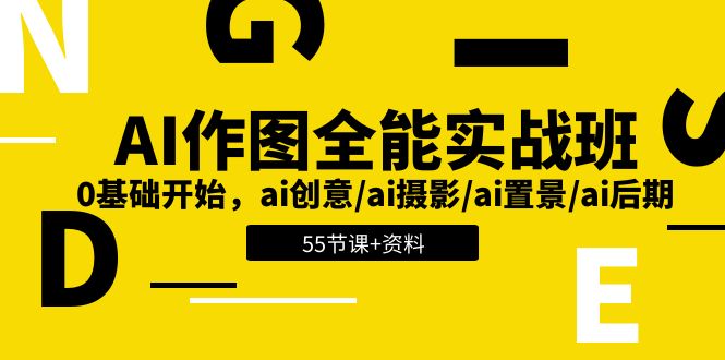 AI作图全能实战班：0基础开始，ai创意/ai摄影/ai置景/ai后期 (55节+资料)-新星起源