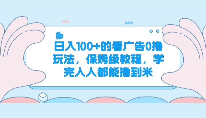 日入100+的看广告0撸玩法，保姆级教程，学完人人都能撸到米-新星起源