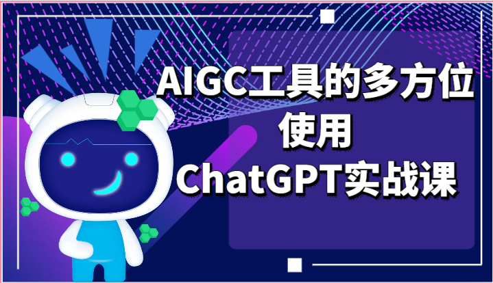 ai掘金系列课程-AIGC工具的多方位使用，ChatGPT实战课-新星起源