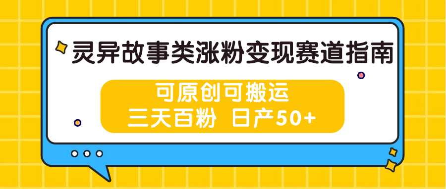 灵异故事类涨粉变现赛道指南，可原创可搬运，三天百粉 日产50+-新星起源