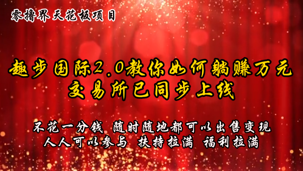 零撸天花板，不花一分钱，趣步2.0教你如何躺赚万元，交易所现已同步上线-新星起源