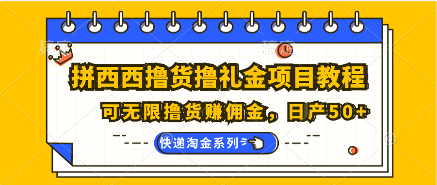 拼西西撸货撸礼金项目教程；可无限撸货赚佣金，日产50+-新星起源