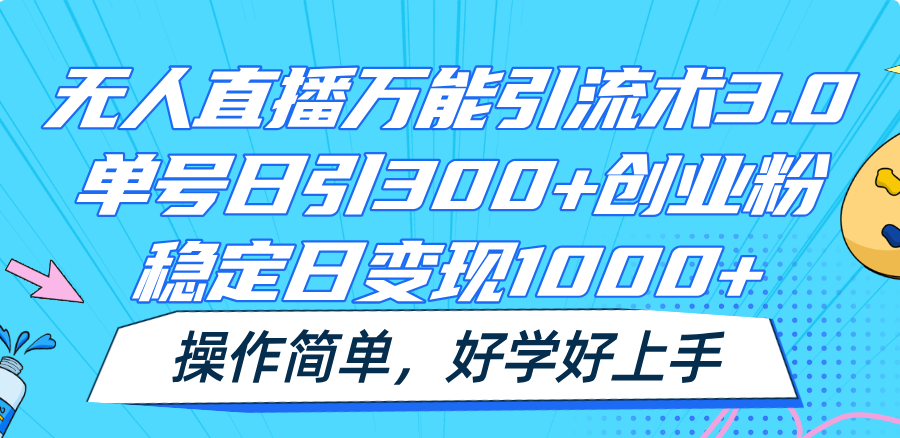 无人直播万能引流术3.0，单号日引300+创业粉，稳定日变现1000+，操作简单-新星起源