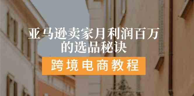 亚马逊卖家月利润百万的选品秘诀: 抓重点/高利润/大方向/大类目/选品易-新星起源