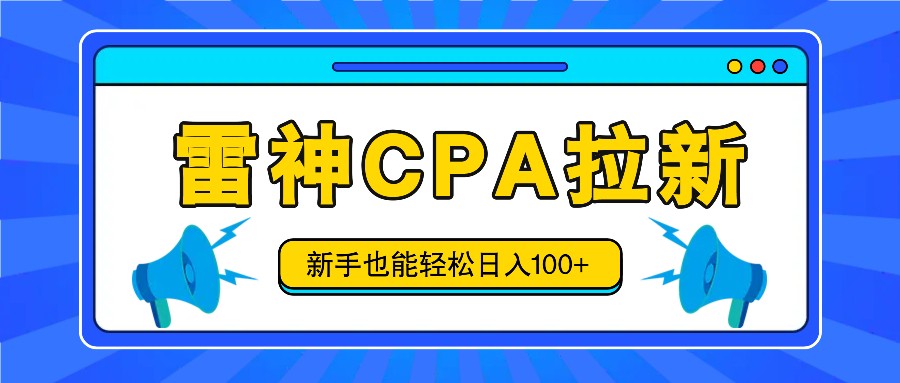 雷神拉新活动项目，操作简单，新手也能轻松日入100+【视频教程+后台开通】-新星起源