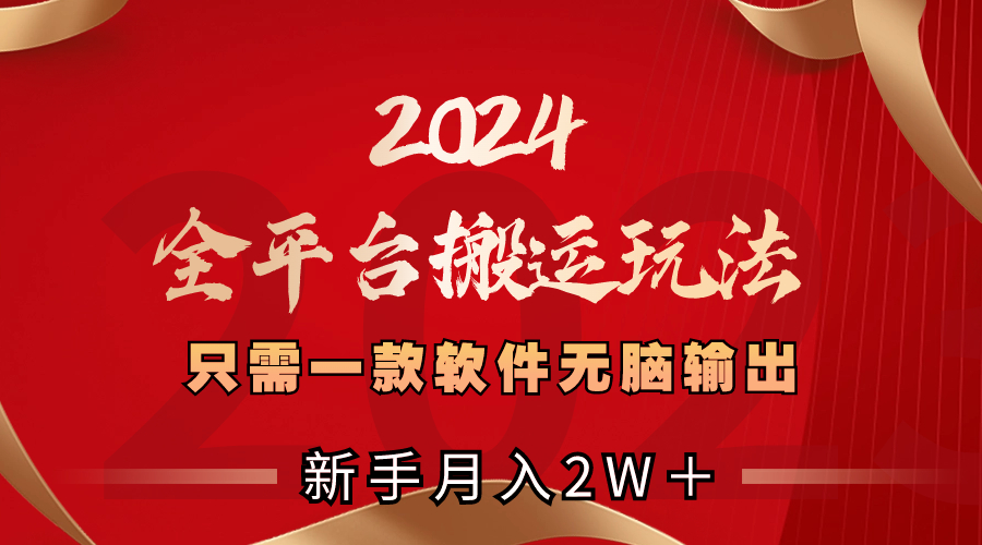 （8482期）2024全平台搬运玩法，只需一款软件，无脑输出，新手也能月入2W＋-新星起源