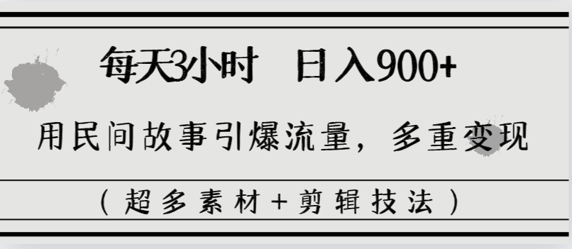 （8518期）每天三小时日入900+，用民间故事引爆流量，多重变现（超多素材+剪辑技法）-新星起源