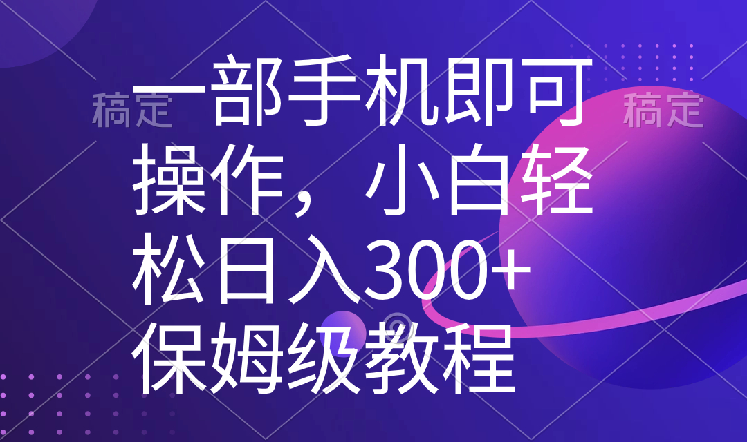 （8578期）一部手机即可操作，小白轻松上手日入300+保姆级教程，五分钟一个原创视频-新星起源