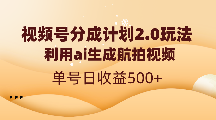 （8591期）视频号分成计划2.0，利用ai生成航拍视频，单号日收益500+-新星起源