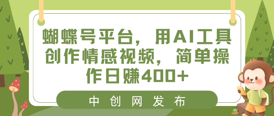 （8650期）蝴蝶号平台，用AI工具创作情感视频，简单操作日赚400+-新星起源