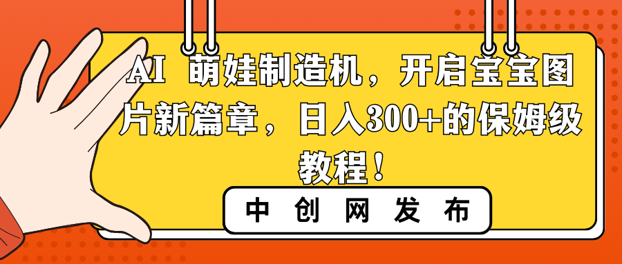 （8733期）AI 萌娃制造机，开启宝宝图片新篇章，日入300+的保姆级教程！-新星起源