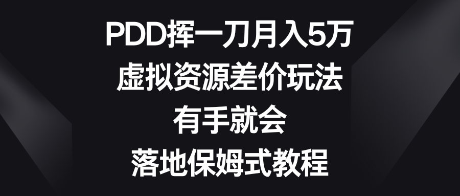 （8751期）PDD挥一刀月入5万，虚拟资源差价玩法，有手就会，落地保姆式教程-新星起源