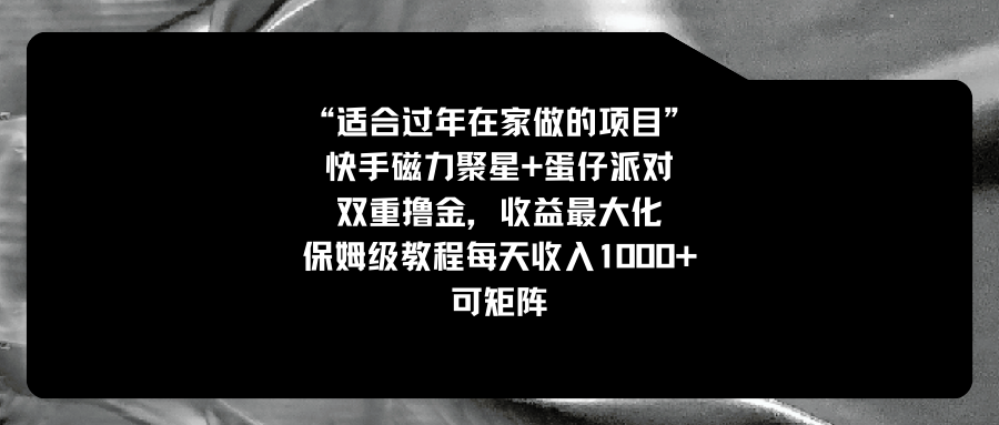 （8797期）适合过年在家做的项目，快手磁力+蛋仔派对，双重撸金，收益最大化 保姆…-新星起源