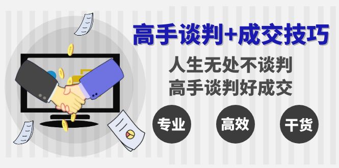 （8837期）高手谈判+成交技巧：人生无处不谈判，高手谈判好成交（25节课）-新星起源