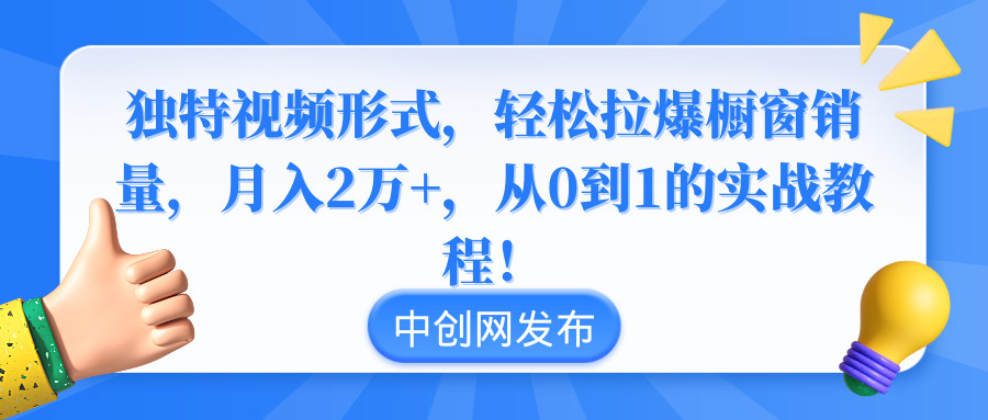 （8859期）独特视频形式，轻松拉爆橱窗销量，月入2万+，从0到1的实战教程！-新星起源