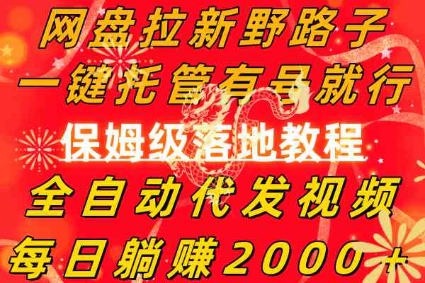 （8936期）网盘拉新野路子，一键托管有号就行，全自动代发视频，每日躺赚2000＋，…-新星起源