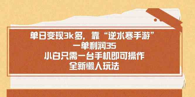 （8986期）单日变现3k多，靠“逆水寒手游”，一单利润35，小白只需一台手机即可操…-新星起源