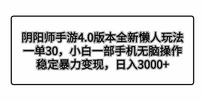 （8959期）阴阳师手游4.0版本全新懒人玩法，一单30，小白一部手机无脑操作，稳定暴…-新星起源