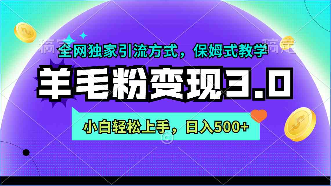 （9116期）羊毛粉变现3.0 全网独家引流方式，小白轻松上手，日入500+-新星起源