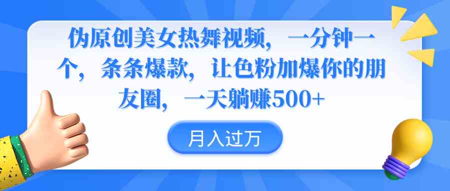 （9131期）伪原创美女热舞视频，条条爆款，让色粉加爆你的朋友圈，轻松躺赚500+-新星起源