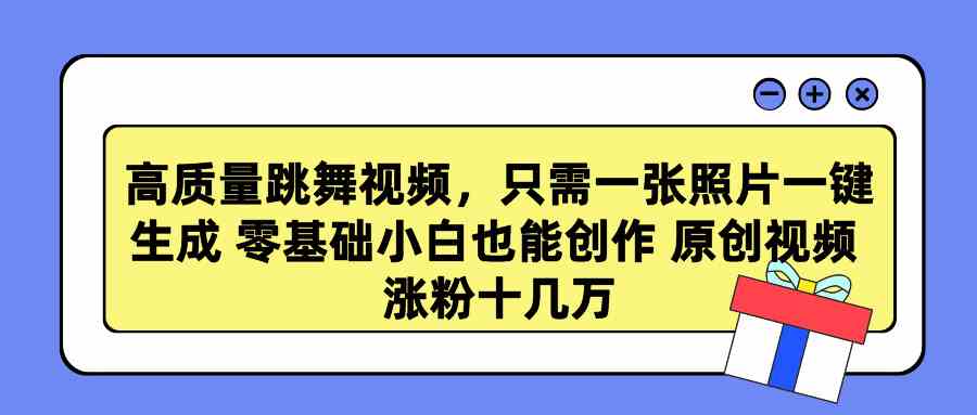 （9222期）高质量跳舞视频，只需一张照片一键生成 零基础小白也能创作 原创视频 涨…-新星起源