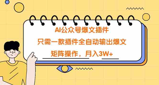 （9248期）AI公众号爆文插件，只需一款插件全自动输出爆文，矩阵操作，月入3W+-新星起源