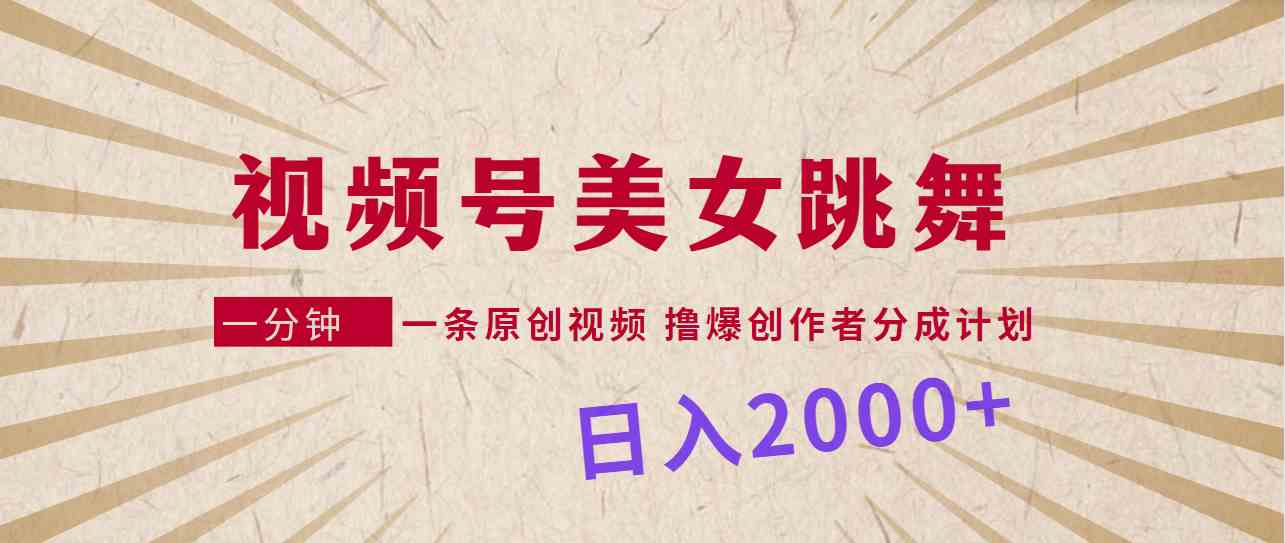 （9272期）视频号，美女跳舞，一分钟一条原创视频，撸爆创作者分成计划，日入2000+-新星起源