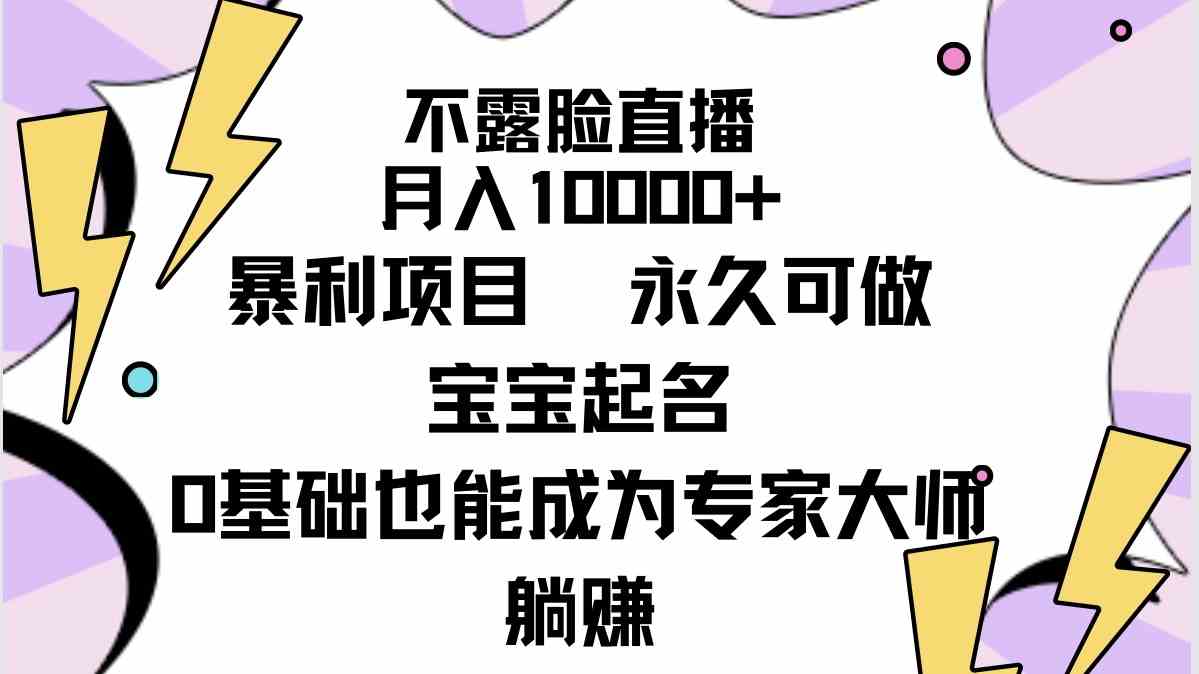 （9326期）不露脸直播，月入10000+暴利项目，永久可做，宝宝起名（详细教程+软件）-新星起源