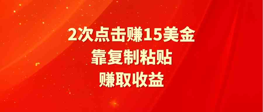 （9384期）靠2次点击赚15美金，复制粘贴就能赚取收益-新星起源