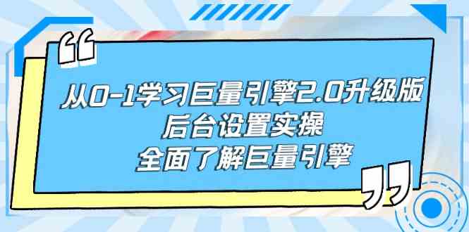 （9449期）从0-1学习巨量引擎-2.0升级版后台设置实操，全面了解巨量引擎-新星起源