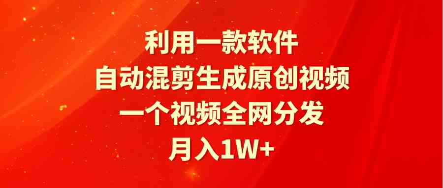 （9472期）利用一款软件，自动混剪生成原创视频，一个视频全网分发，月入1W+附软件-新星起源