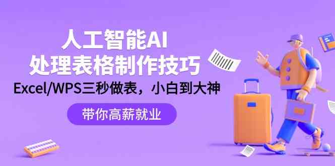 （9459期）人工智能-AI处理表格制作技巧：Excel/WPS三秒做表，大神到小白-新星起源