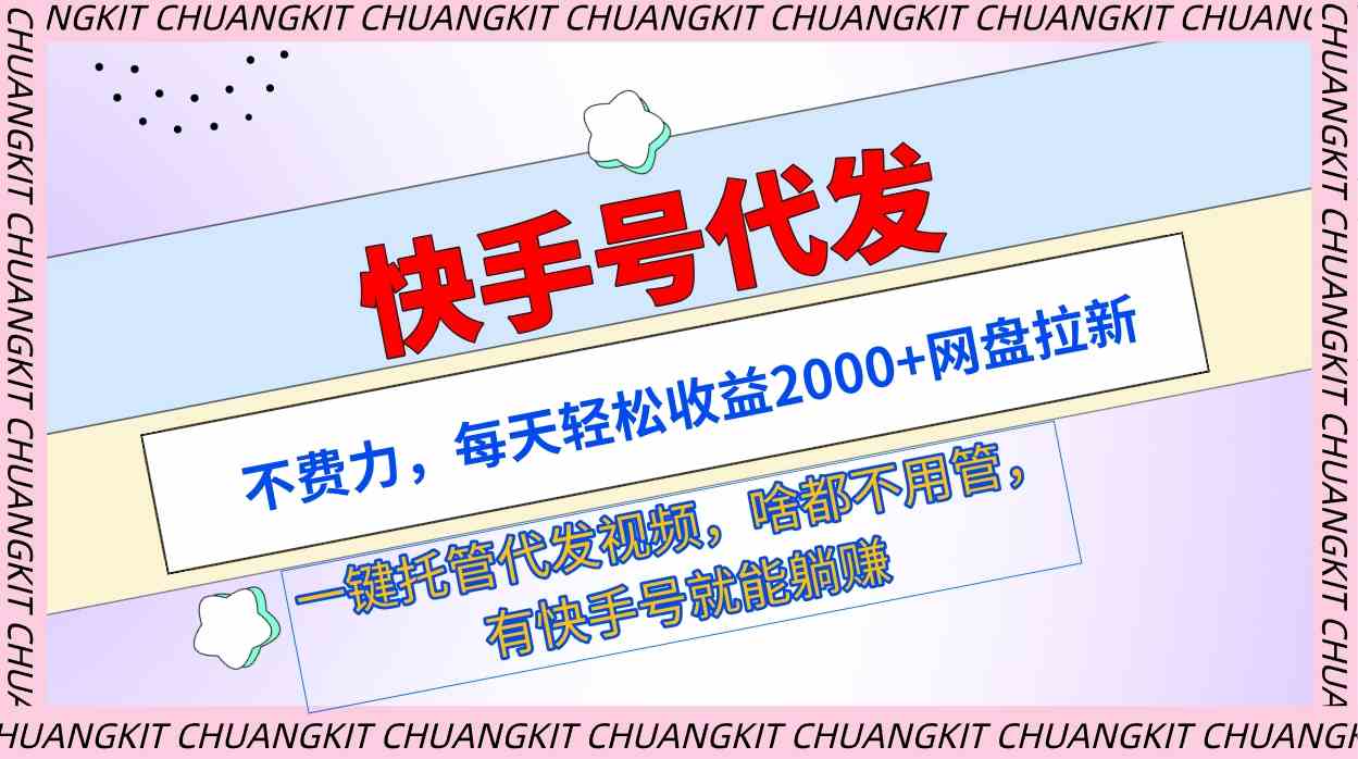 （9492期）快手号代发：不费力，每天轻松收益2000+网盘拉新一键托管代发视频-新星起源