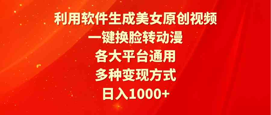 （9482期）利用软件生成美女原创视频，一键换脸转动漫，各大平台通用，多种变现方式-新星起源