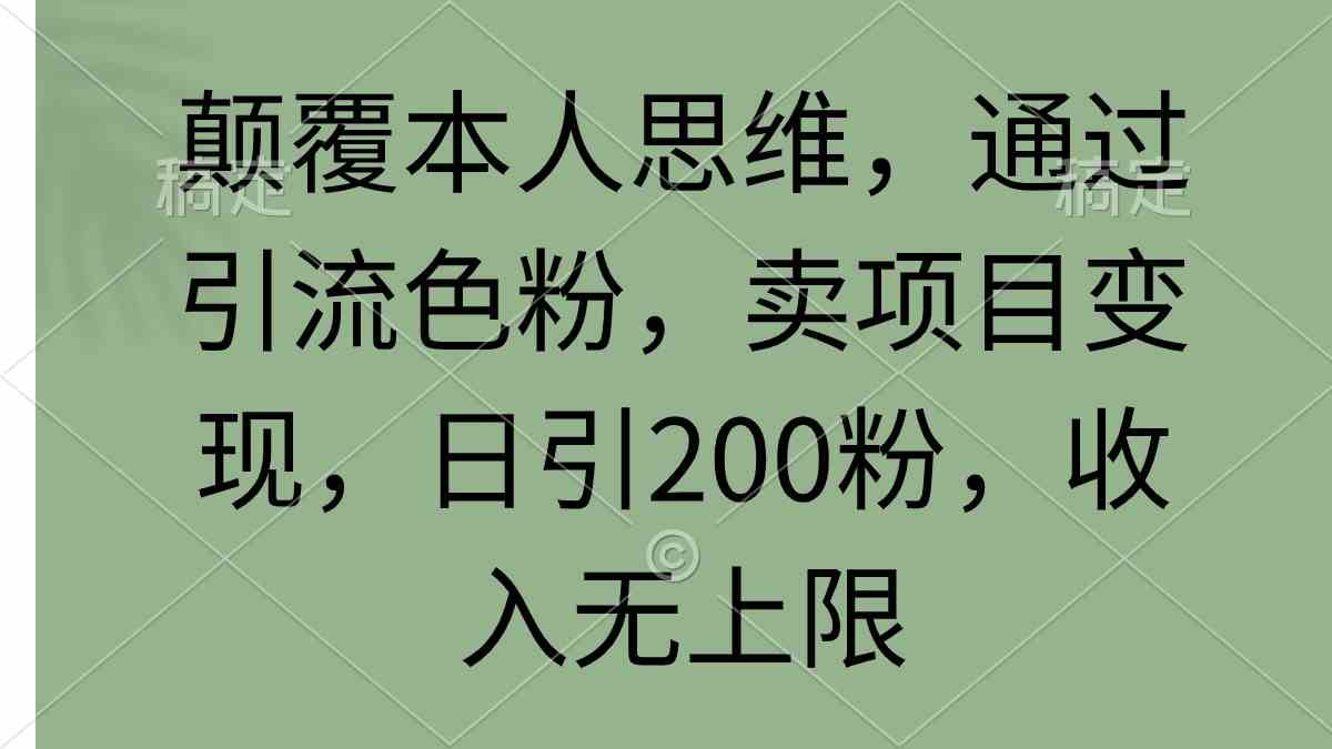 （9523期）颠覆本人思维，通过引流色粉，卖项目变现，日引200粉，收入无上限-新星起源