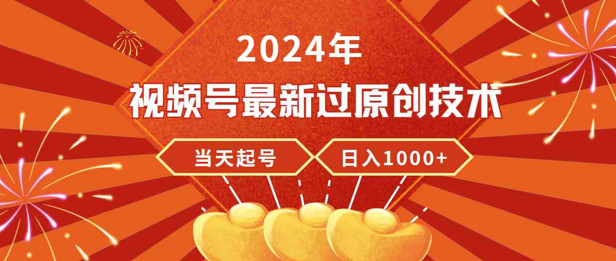 （9565期）2024年视频号最新过原创技术，当天起号，收入稳定，日入1000+-新星起源