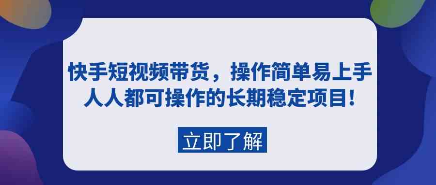 （9563期）快手短视频带货，操作简单易上手，人人都可操作的长期稳定项目!-新星起源