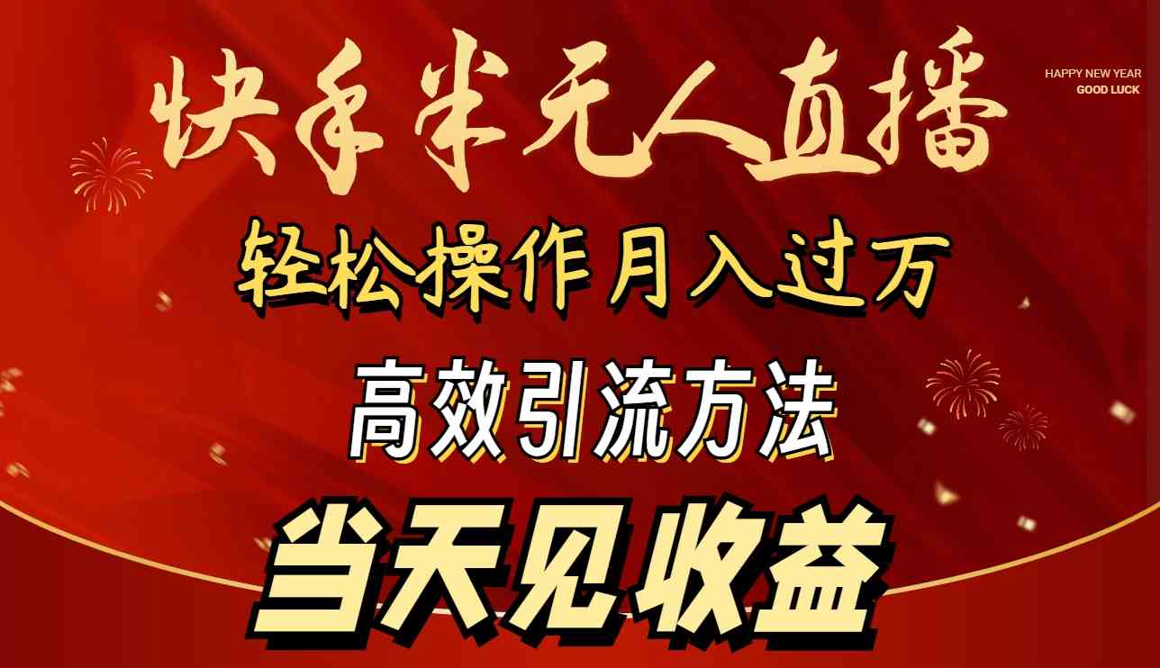 （9626期）2024快手半无人直播 简单操作月入1W+ 高效引流 当天见收益-新星起源