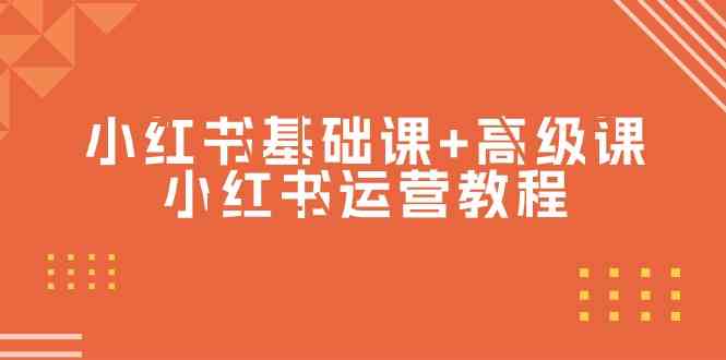 （9660期）小红书基础课+高级课-小红书运营教程（53节视频课）-新星起源