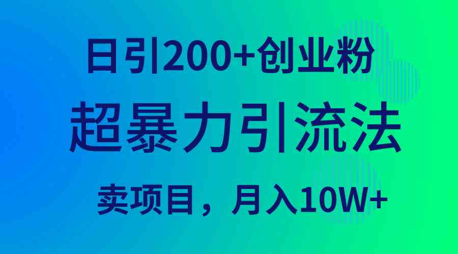 （9654期）超暴力引流法，日引200+创业粉，卖项目月入10W+-新星起源