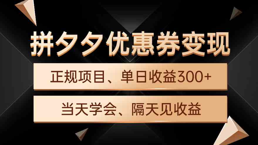 （9749期）拼夕夕优惠券变现，单日收益300+，手机电脑都可操作-新星起源