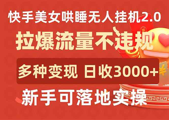 （9767期）快手美女哄睡无人挂机2.0，拉爆流量不违规，多种变现途径，日收3000+，…-新星起源